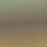 Leave Whiney