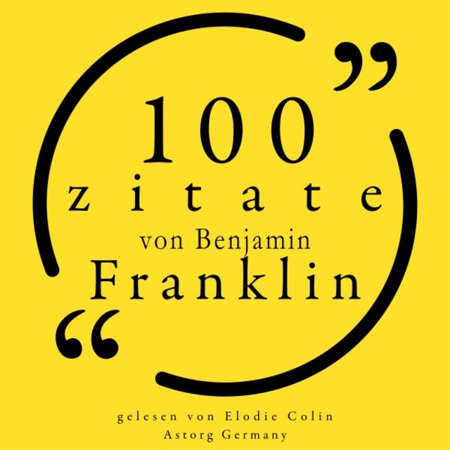 100 Zitate von Benjamin Franklin (Sammlung 100 Zitate)