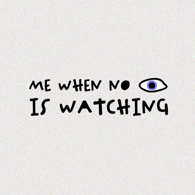 Me When No One Is Watching