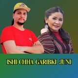 ISHI CHHA  GARIBKI JUNI