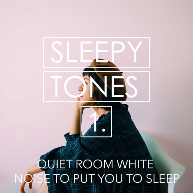 Sleepy Tones: Quiet Room White Noise to Put You to Sleep