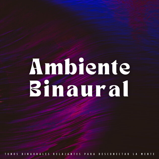 Ambiente Binaural: Tonos Binaurales Relajantes Para Desconectar La Mente