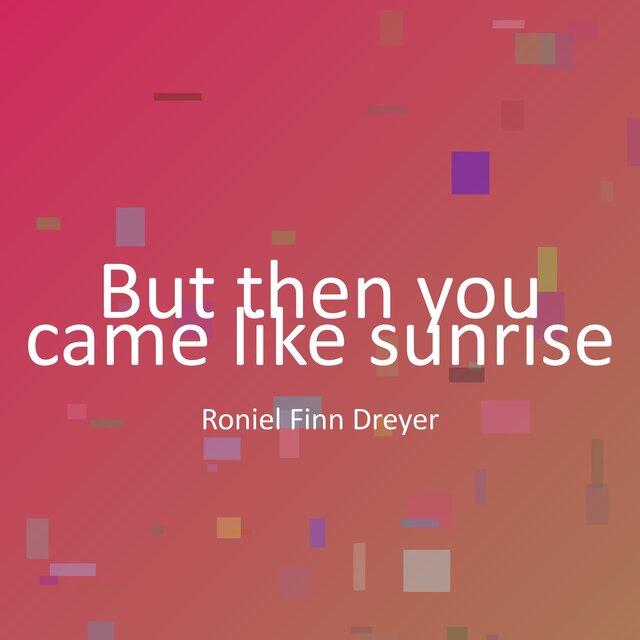 But then you came like sunrise