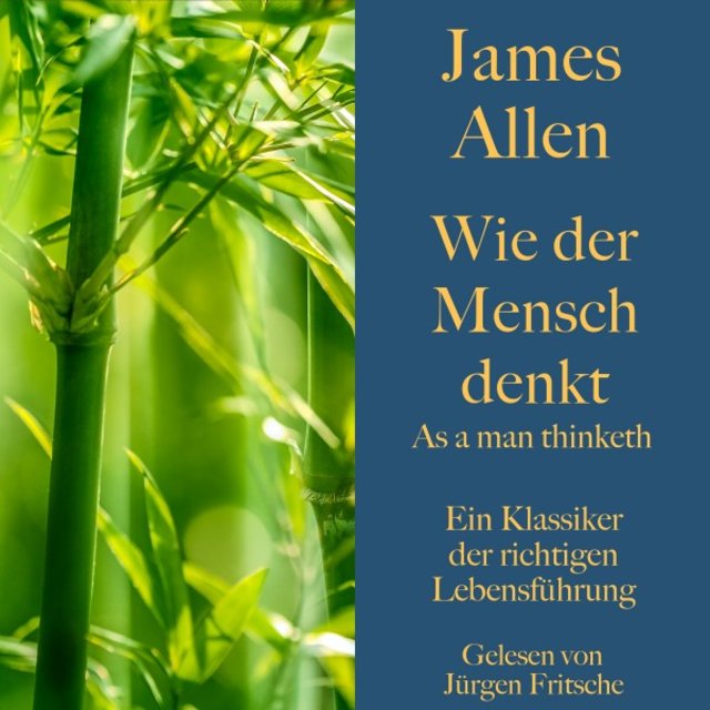 James Allen: Wie der Mensch denkt - As a man thinketh (Ein Klassiker der richtigen Lebensführung)