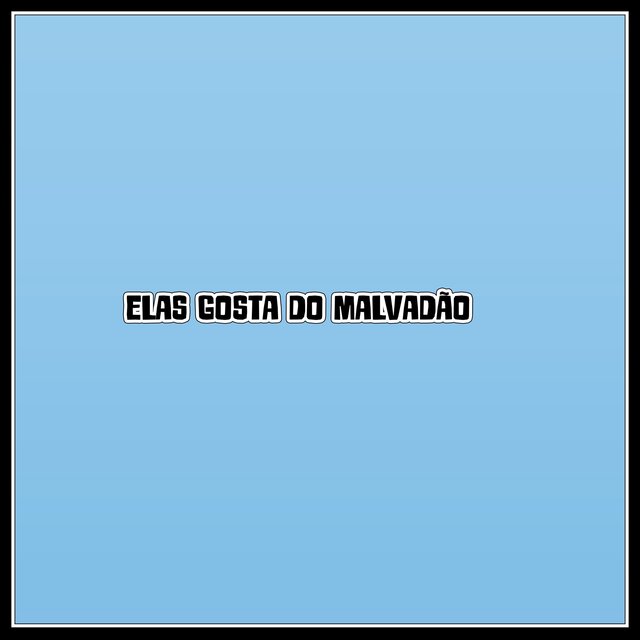 Elas gosta do malvadão