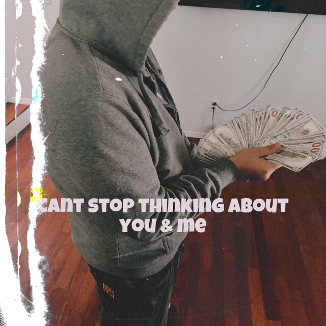 Cant stop thinking about you & me