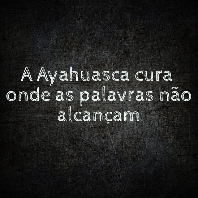 A Ayahuasca Cura Onde as Palavras Não Alcançam