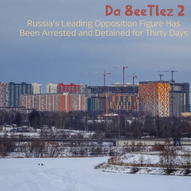 Russia's Leading Opposition Figure Has Been Arrested and Detained for Thirty Days