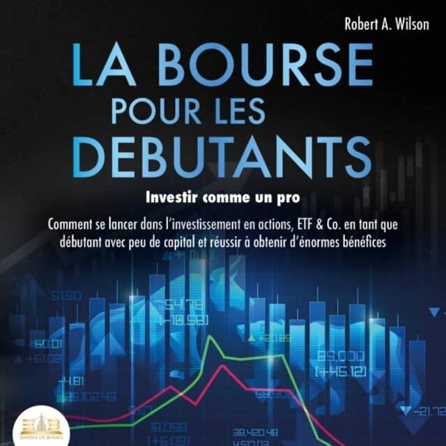 La BOURSE POUR LES DEBUTANTS - Investir comme un pro: Comment se lancer dans l'investissement en actions, ETF & Co. En tant que débutant avec peu de capital et réussir à obtenir d'énormes bénéfices