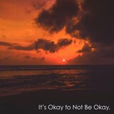 It's Okay to Not Be Okay.