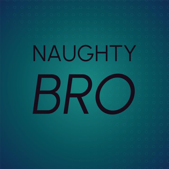 Naughty Bro