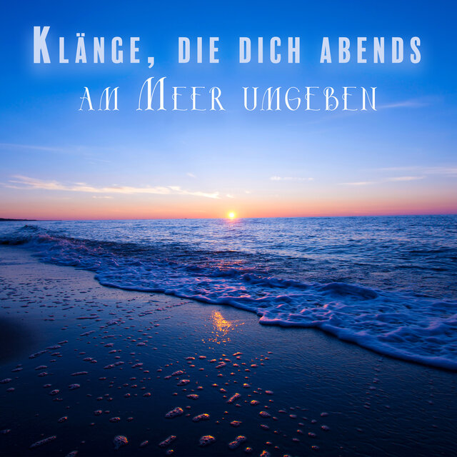 Klänge, die dich abends am Meer umgeben