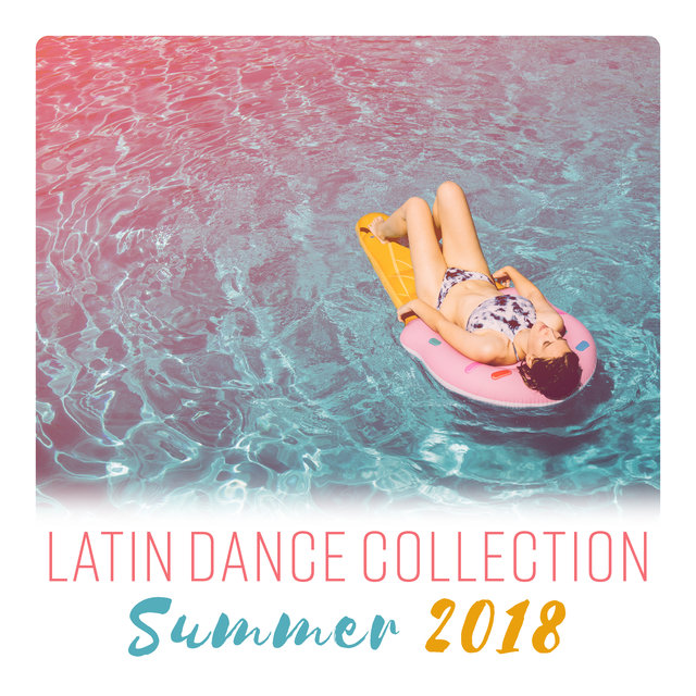 Latin Dance Collection – Summer 2018 (Latin House, Reggaeton Vibes) Latino Caliente Club