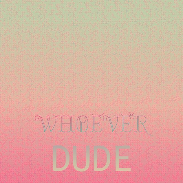 Whoever Dude