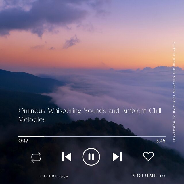 Ominous Whispering Sounds and Ambient Chill Melodies - Traversing to Universal Messages and Mind Clarity, Vol. 10