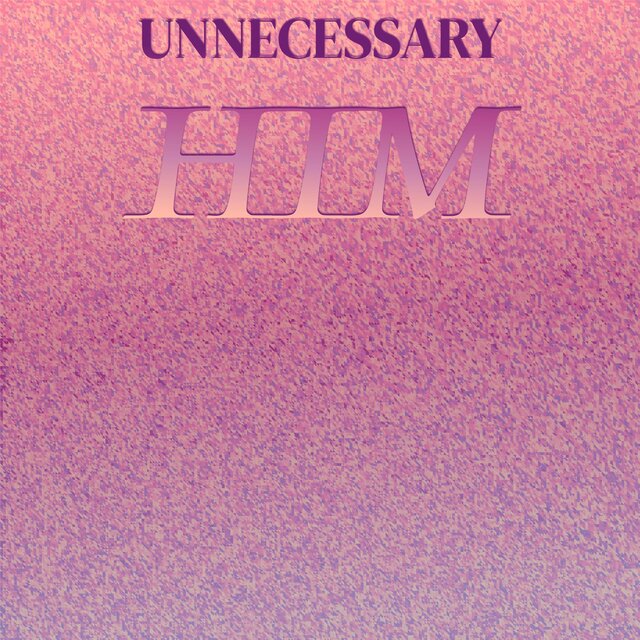 Unnecessary Him