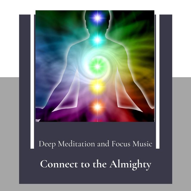 Connect To The Almighty - Deep Meditation And Focus Music