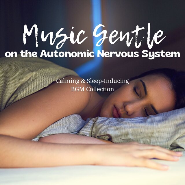 Music Gentle on the Autonomic Nervous System - Calming & Sleep-Inducing BGM Collection