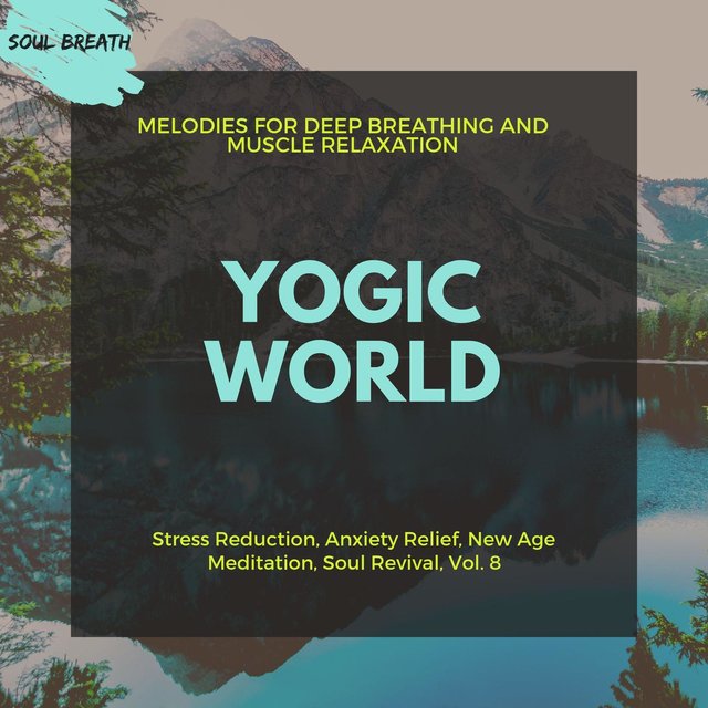 Yogic World (Melodies For Deep Breathing And Muscle Relaxation) (Stress Reduction, Anxiety Relief, New Age Meditation, Soul Revival, Vol. 8)