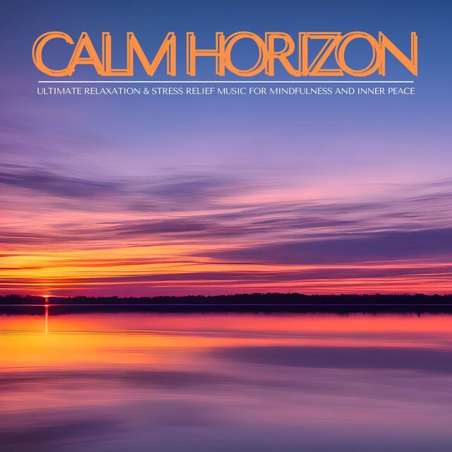 Calm Horizon: Ultimate Relaxation & Stress Relief Music for Mindfulness and Inner Peace