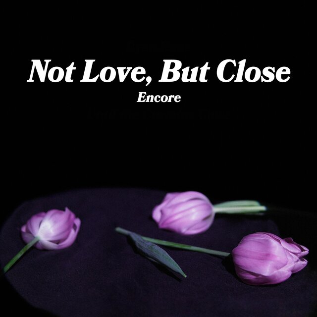 Not Love, But Close (Encore)