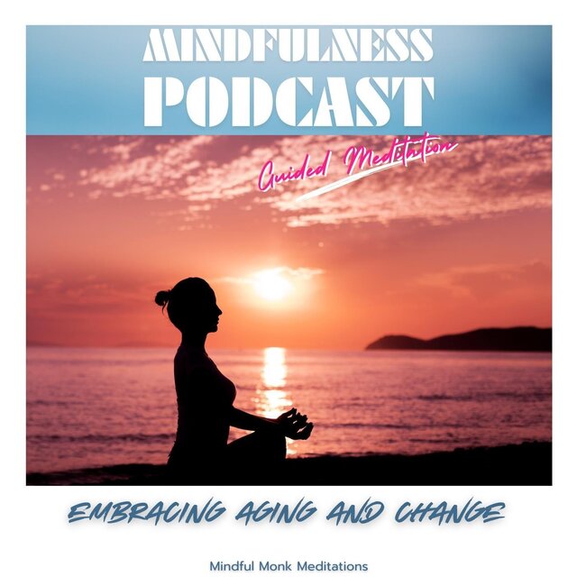 Mindfulness Podcast: Embracing Aging and Change (Guided Meditation)