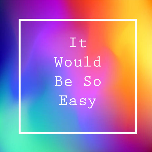 It Would Be So Easy