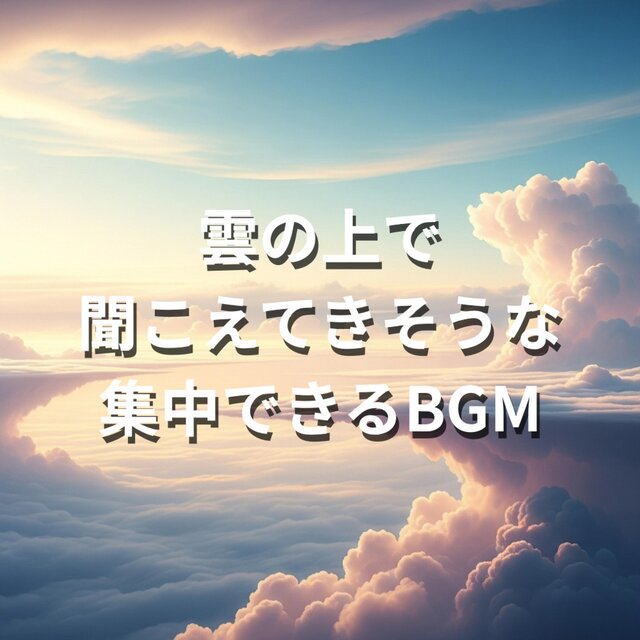雲の上で聞こえてきそうな集中できるBGM