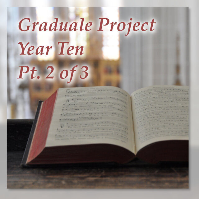 Graduale Project, Year Ten, Pt. 2 of 3