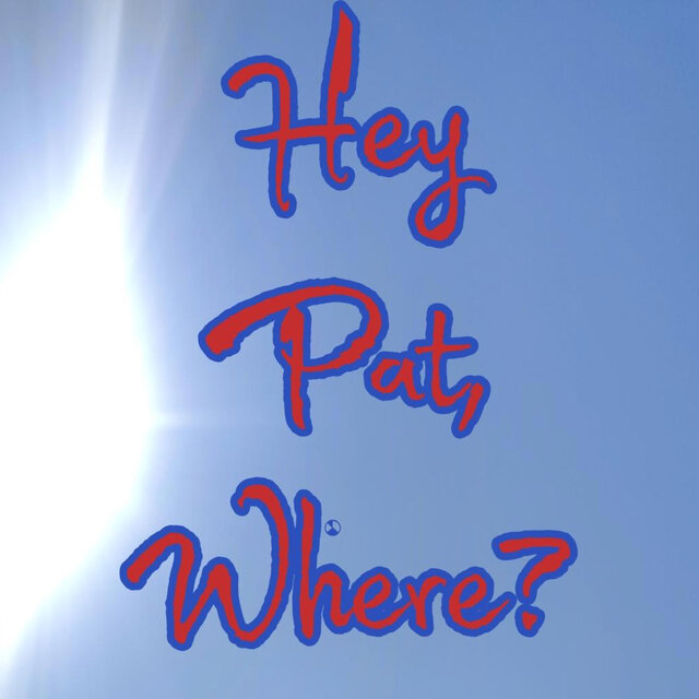 Hey Pat, Where?