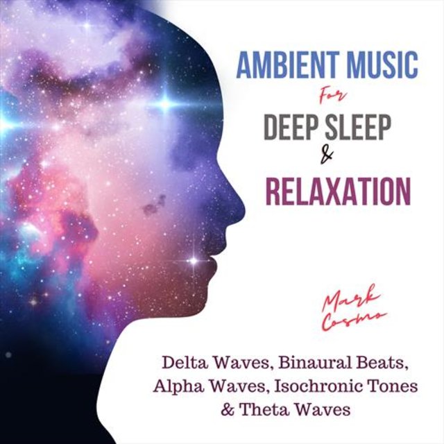Ambient Music for Deep Sleep & Relaxation: Delta Waves, Binaural Beats, Alpha Waves, Isochronic Tones & Theta Waves