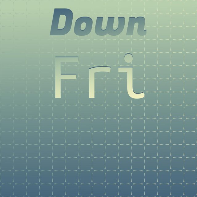 Down Fri