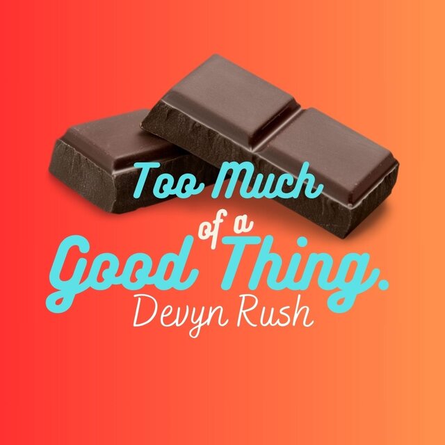 Too Much Of A Good Thing