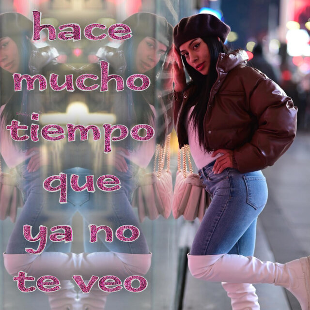 hace mucho tiempo que ya no te veo