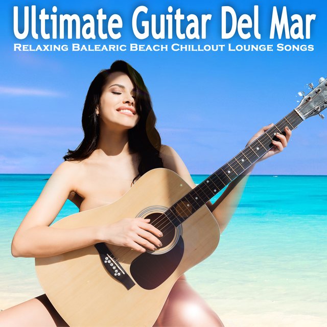 Ultimate Guitar Del Mar (Relaxing Balearic Beach Chillout Lounge Songs)