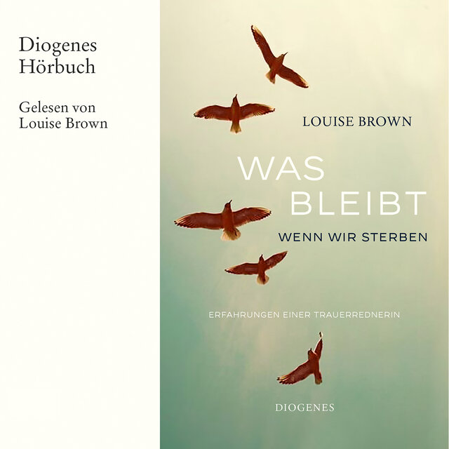 Was bleibt, wenn wir sterben - Erfahrungen einer Trauerrednerin (Ungekürzt)