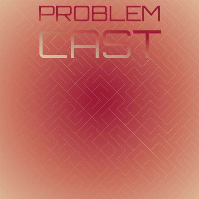 Problem Cast