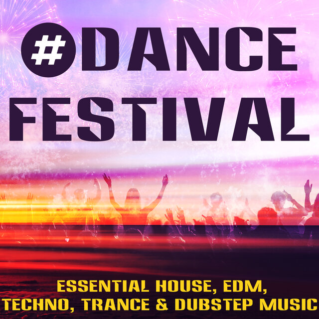 #Dance Festival - Essential House, EDM, Techno, Trance & Dubstep Music