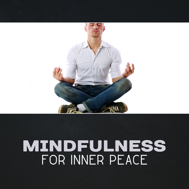 Mindfulness for Inner Peace – Balance & Harmony, Serenity & Tranquility, Soothing Music, New Age, Brain Relaxation Exercises, Quiet Mind, Stress & Anxiety Reduction
