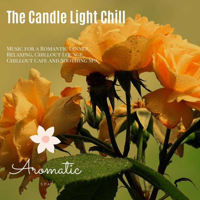 The Candle Light Chill (Music For A Romantic Dinner, Relaxing, Chillout Lounge, Chillout Cafe And Soothing Spa)