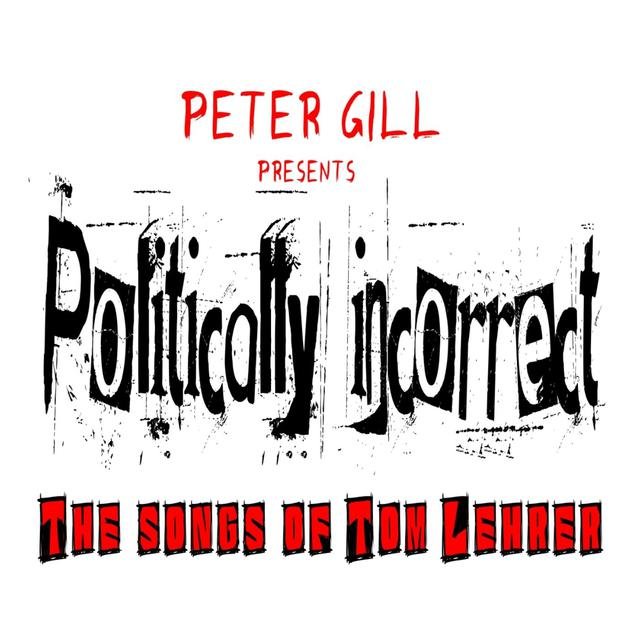 Peter Gill Presents Politiocally Incorrect - The Songs of Tom Lehrer