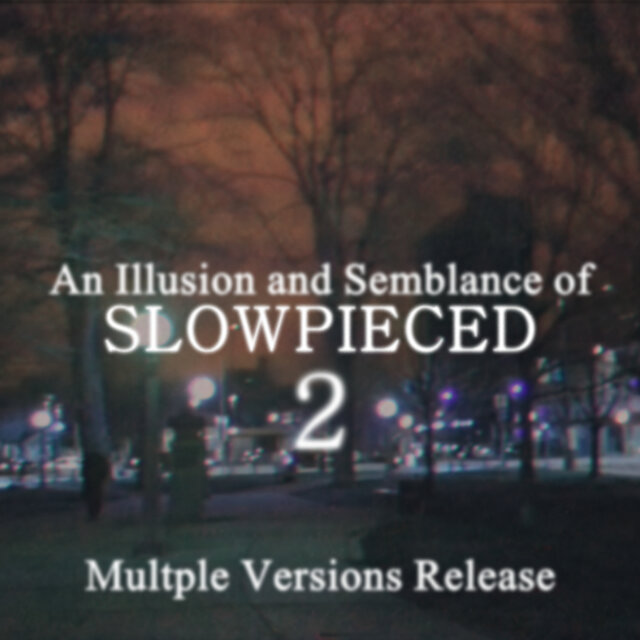 An Illusion and Semblance of Slowpieced 2 (Multiple Versions Release)