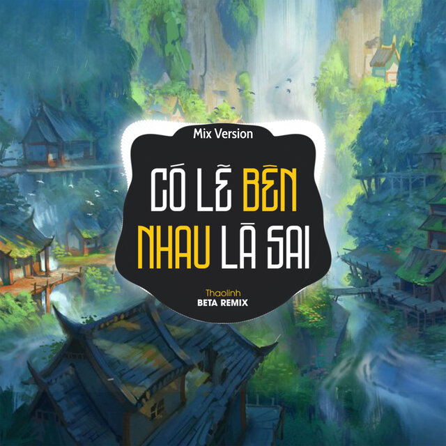 Có Lẽ Bên Nhau Là Sai  (Remix 2)