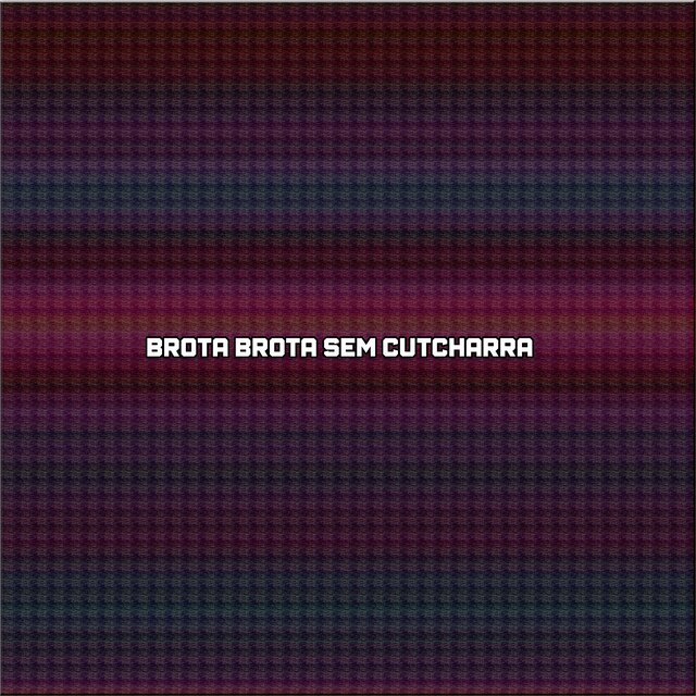 BROTA BROTA SEM CUTCHARRA