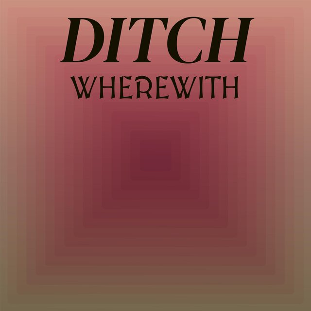 Ditch Wherewith