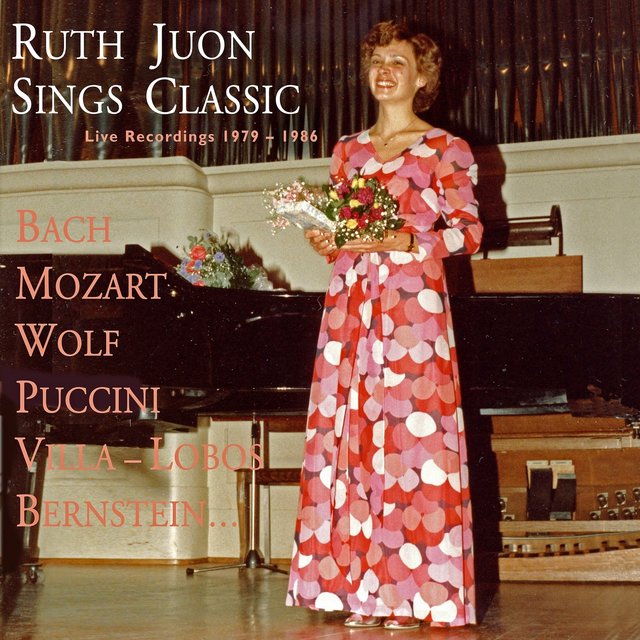 Ruth Juon Sings Classic Live Recordings 1979 – 1986: Bach, Mozart, Wolf, Puccini, Villa-Lobos, Bernstein...