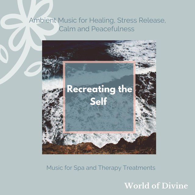 Recreating The Self (Ambient Music For Healing, Stress Release, Calm And Peacefulness) (Music For Spa And Therapy Treatments)