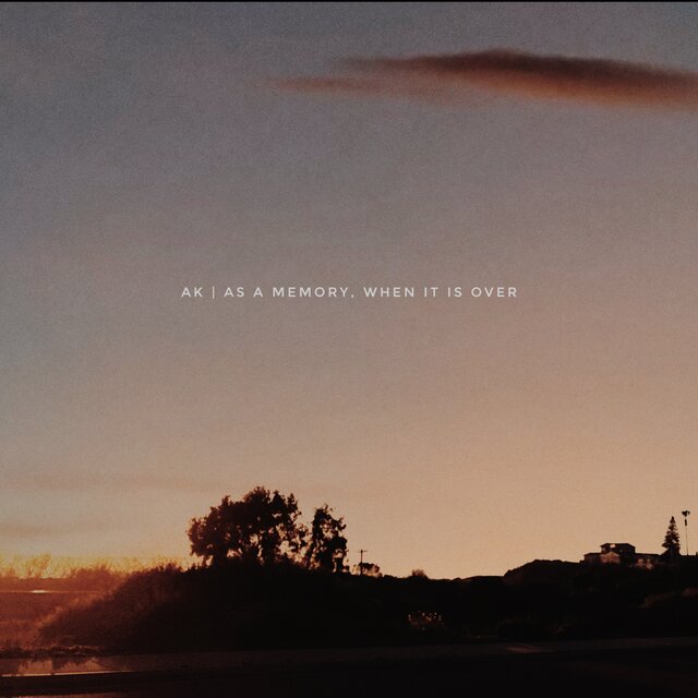 As a Memory, When It Is Over