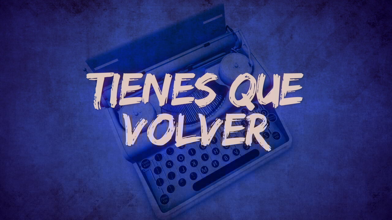 Tienes Que Volver