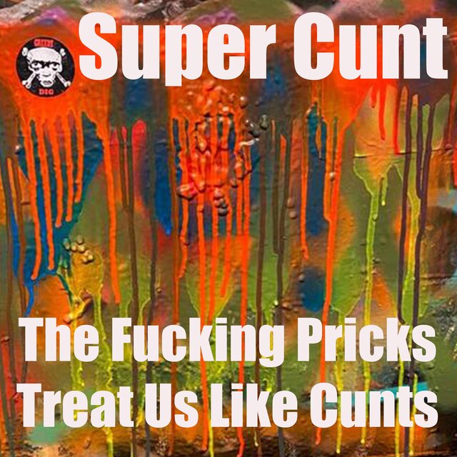 The Fucking Pricks Treat Us Like Cunts